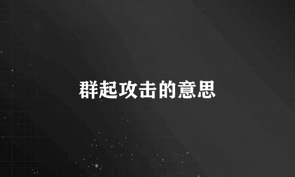 群起攻击的意思