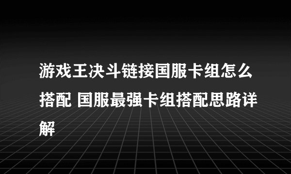 游戏王决斗链接国服卡组怎么搭配 国服最强卡组搭配思路详解