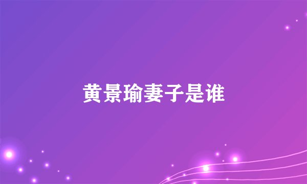 黄景瑜妻子是谁