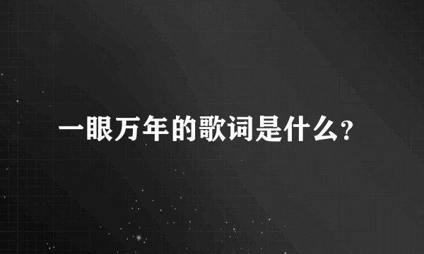 一眼万年的歌词是什么？