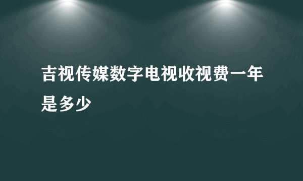 吉视传媒数字电视收视费一年是多少