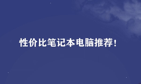 性价比笔记本电脑推荐!