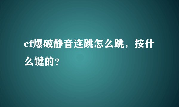 cf爆破静音连跳怎么跳，按什么键的？