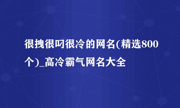 很拽很叼很冷的网名(精选800个)_高冷霸气网名大全