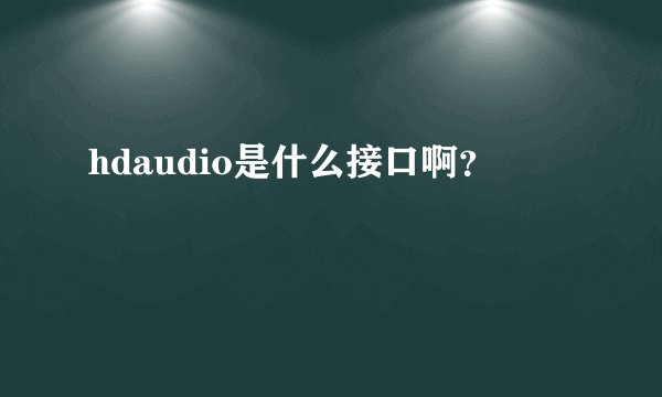 hdaudio是什么接口啊？