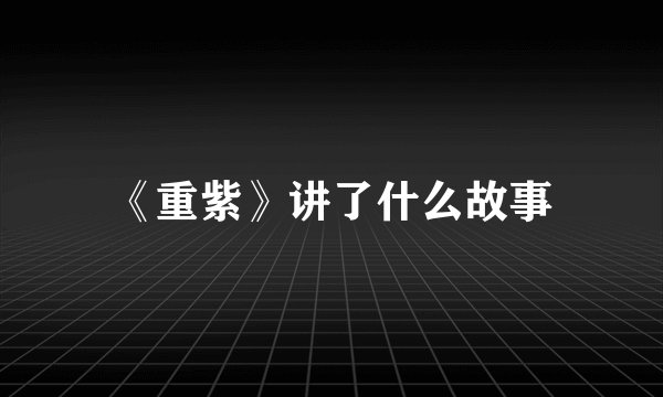 《重紫》讲了什么故事