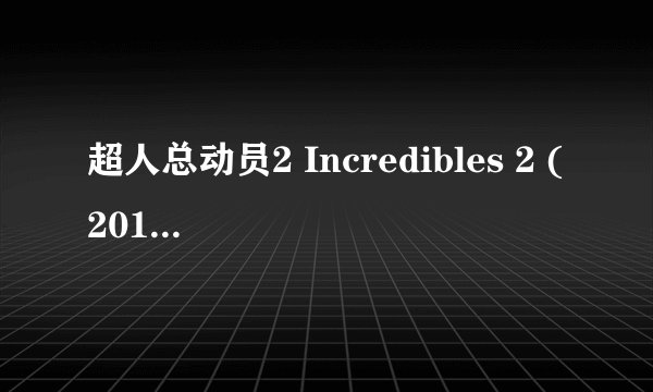超人总动员2 Incredibles 2 (2018)全集未删减高清版免费下载