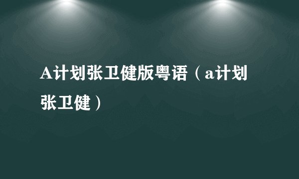 A计划张卫健版粤语（a计划张卫健）