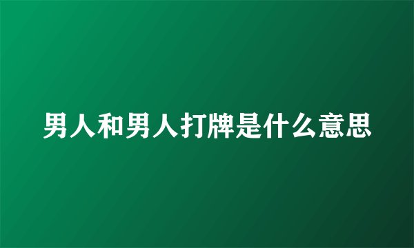 男人和男人打牌是什么意思
