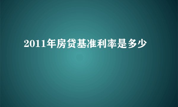 2011年房贷基准利率是多少
