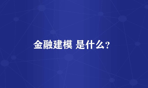 金融建模 是什么？