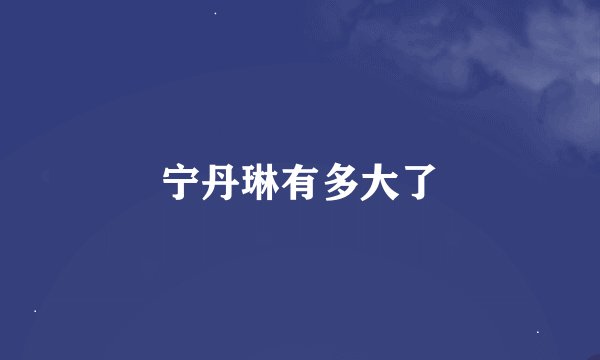 宁丹琳有多大了