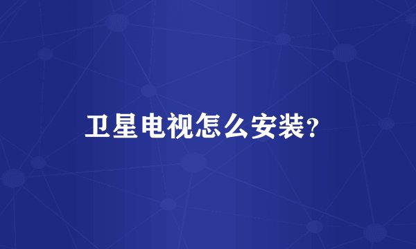 卫星电视怎么安装？