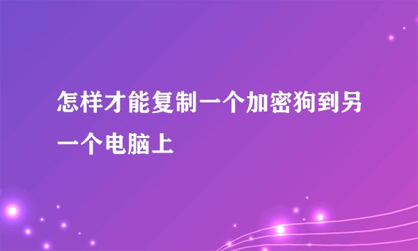 怎样才能复制一个加密狗到另一个电脑上