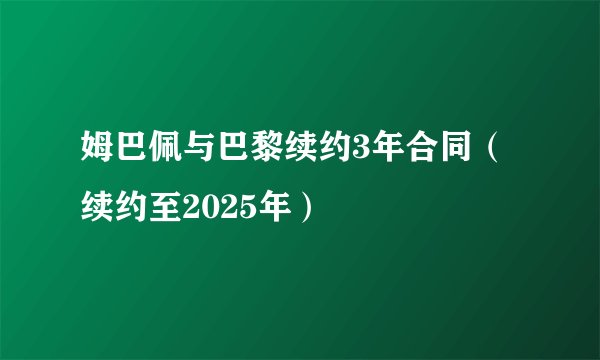 姆巴佩与巴黎续约3年合同（续约至2025年）