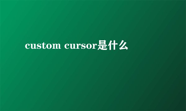 custom cursor是什么