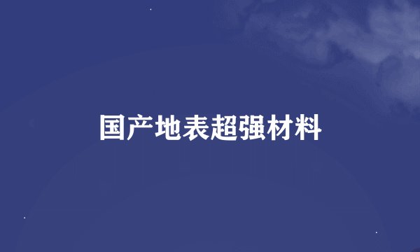 国产地表超强材料