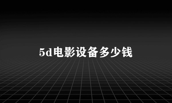 5d电影设备多少钱