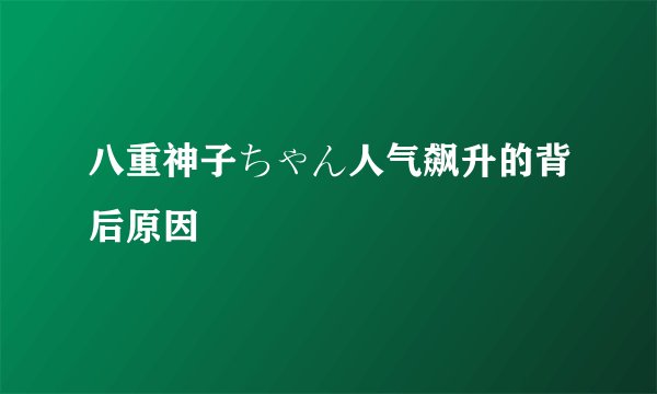 八重神子ちゃん人气飙升的背后原因