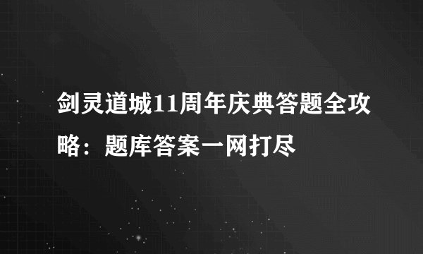 剑灵道城11周年庆典答题全攻略：题库答案一网打尽