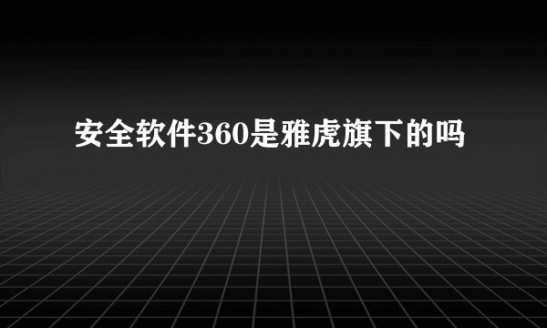 安全软件360是雅虎旗下的吗