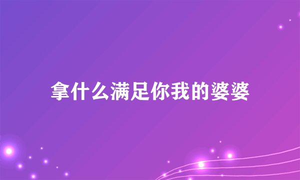拿什么满足你我的婆婆