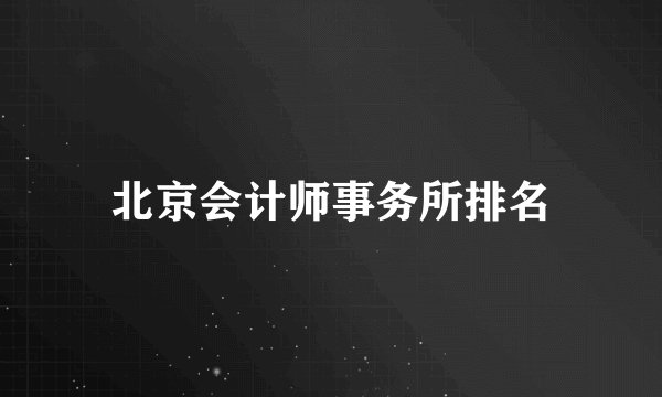 北京会计师事务所排名