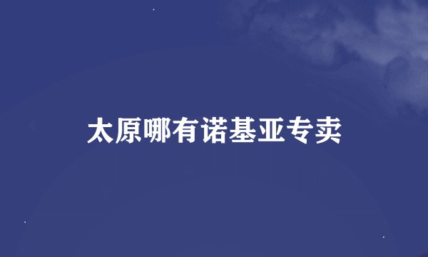 太原哪有诺基亚专卖