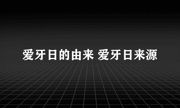 爱牙日的由来 爱牙日来源
