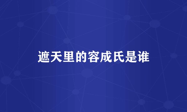 遮天里的容成氏是谁