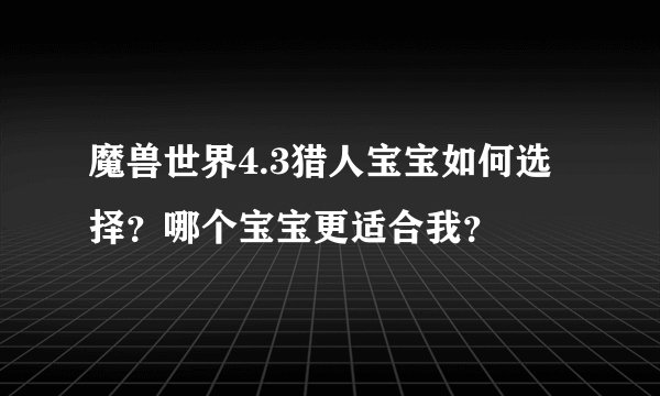 魔兽世界4.3猎人宝宝如何选择？哪个宝宝更适合我？