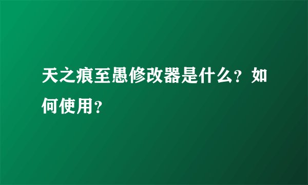 天之痕至愚修改器是什么？如何使用？