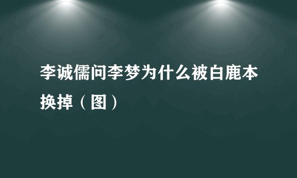 李诚儒问李梦为什么被白鹿本换掉（图）