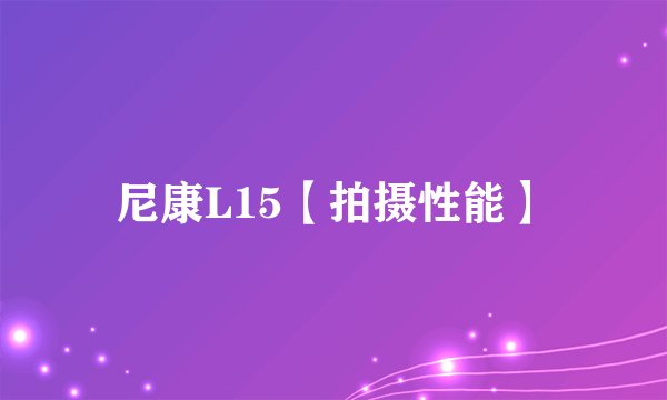 尼康L15【拍摄性能】
