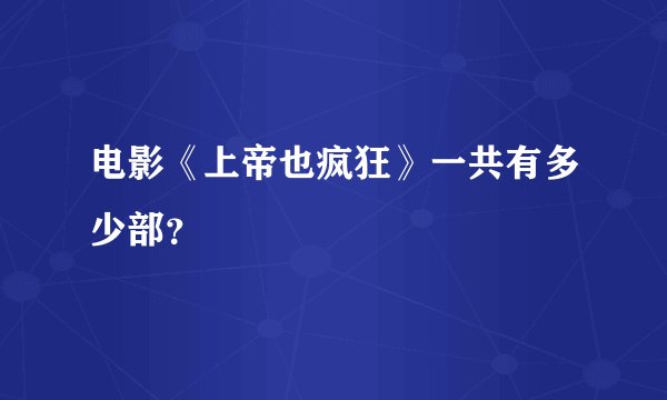 电影《上帝也疯狂》一共有多少部？