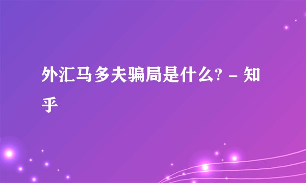 外汇马多夫骗局是什么? - 知乎