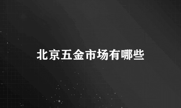 北京五金市场有哪些