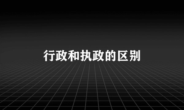 行政和执政的区别