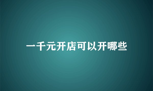 一千元开店可以开哪些