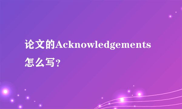 论文的Acknowledgements怎么写？