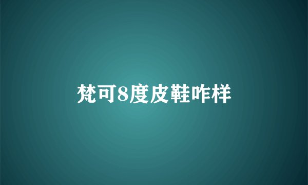 梵可8度皮鞋咋样