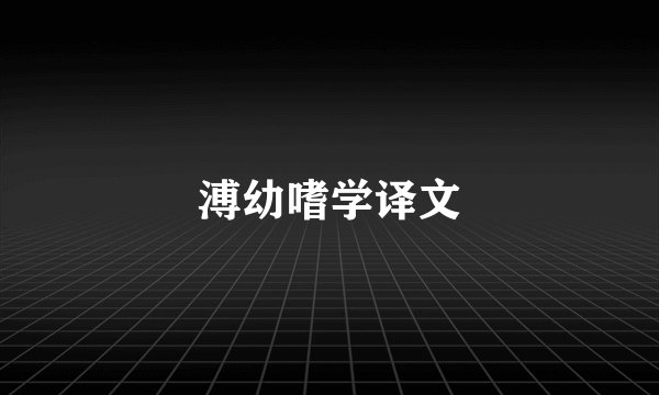 溥幼嗜学译文