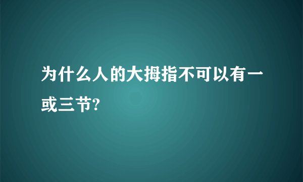 为什么人的大拇指不可以有一或三节?