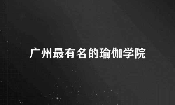 广州最有名的瑜伽学院