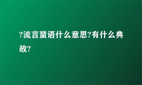 ?流言蜚语什么意思?有什么典故?
