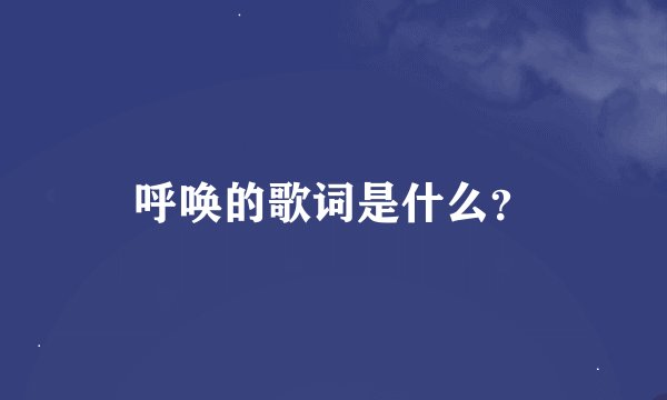 呼唤的歌词是什么？