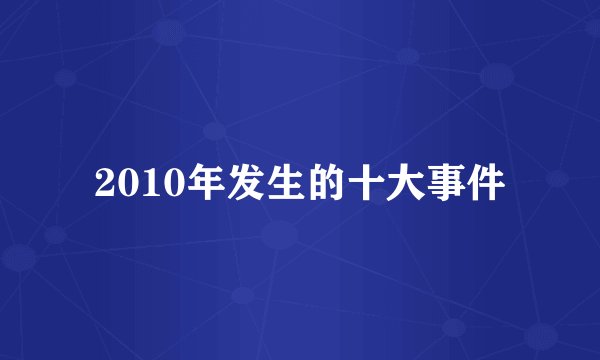 2010年发生的十大事件