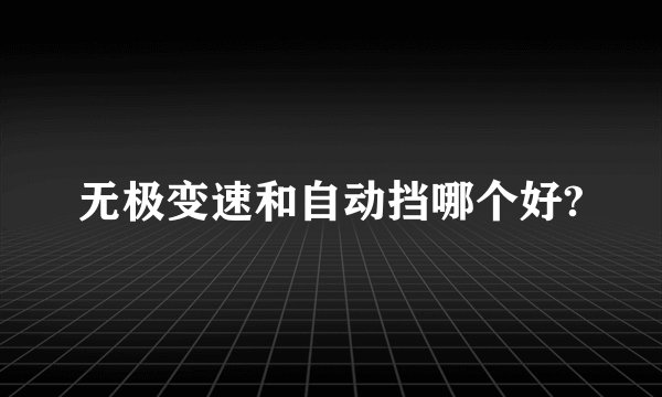 无极变速和自动挡哪个好?