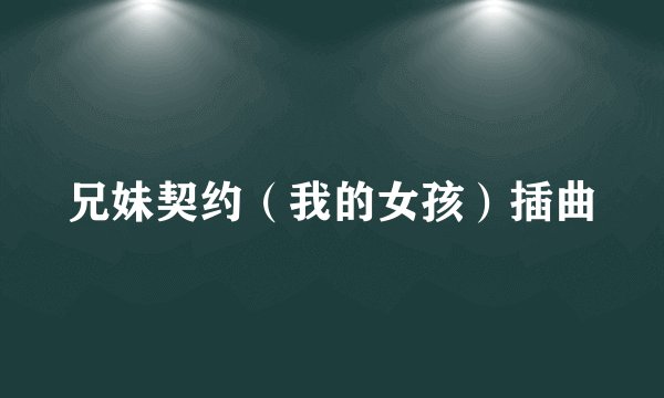兄妹契约（我的女孩）插曲