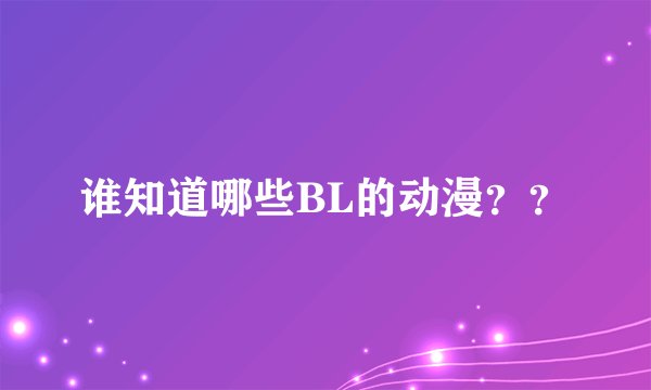 谁知道哪些BL的动漫？？
